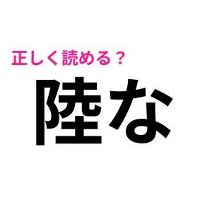 え、「陸な」は「りくな」って読まないの……？正解教えて！【読み間違いが多い漢字】