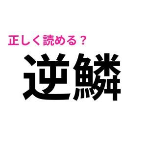 うわ、「ぎゃくりん」じゃないんだ……。「逆鱗」は何と読む？【読み間違いが多い漢字】