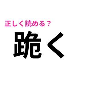 わかる人、絶対少ないでしょ……。「跪く」はなんと読む？【読めたらスゴい漢字】