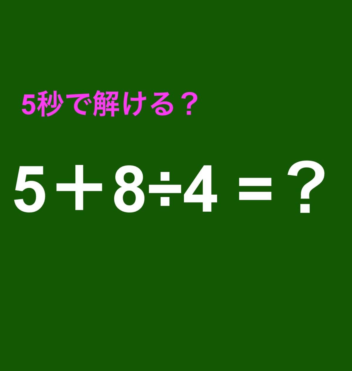 5 + 8 ÷ 4  = ？